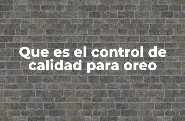 Que es el Control de Calidad para Oreo