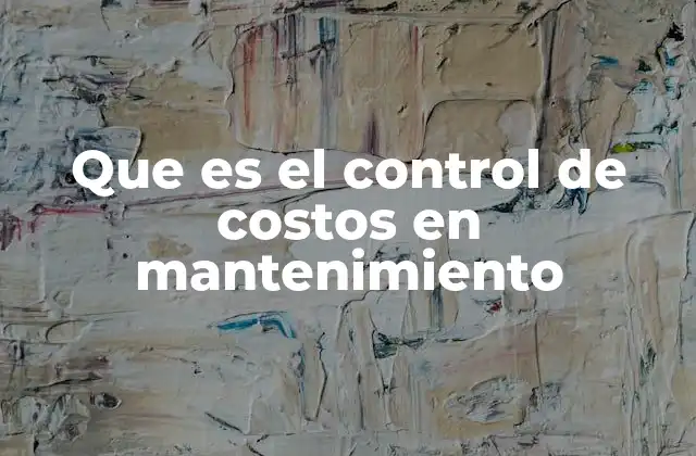 Que es el Control de Costos en Mantenimiento