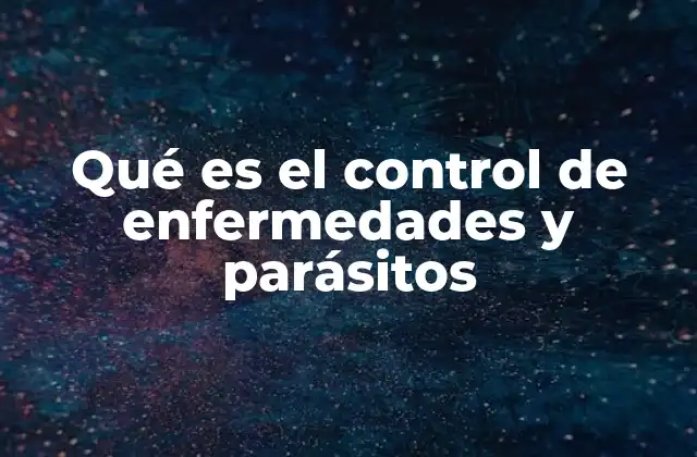 Qué es el Control de Enfermedades y Parásitos
