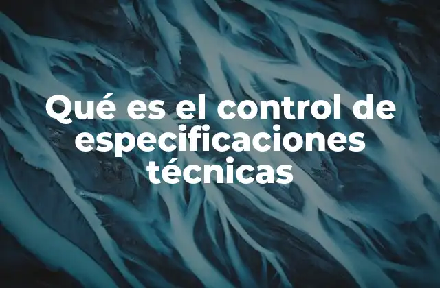 Qué es el Control de Especificaciones Técnicas