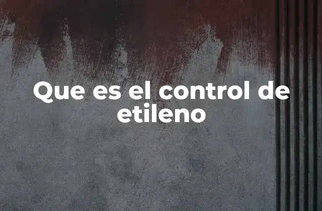 Que es el Control de Etileno
