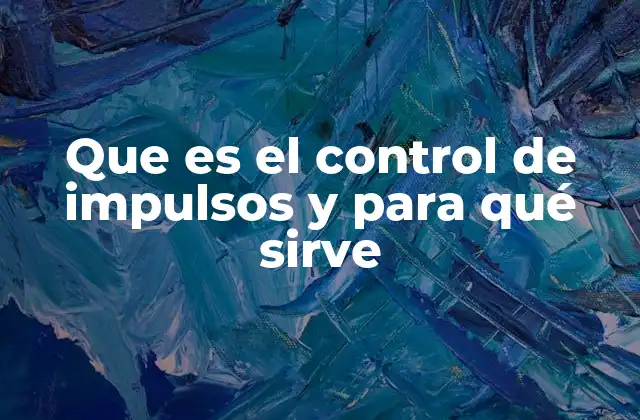 Que es el Control de Impulsos y para Qué Sirve