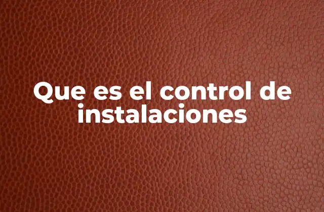 Que es el Control de Instalaciones