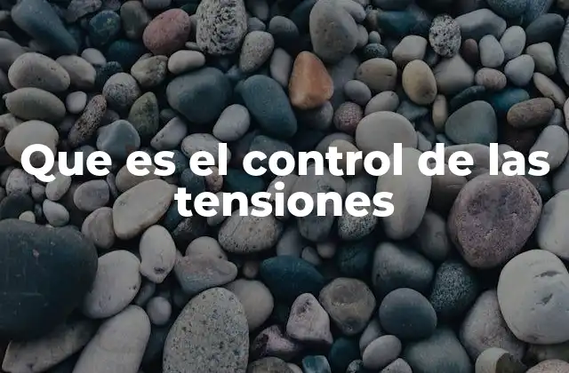 Que es el Control de las Tensiones