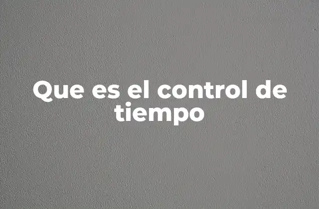 Que es el Control de Tiempo 2 La importancia de organizar el día con criterio
