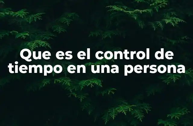 Que es el Control de Tiempo en una Persona