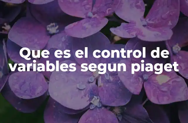 El rol del control de variables en el desarrollo del pensamiento científico