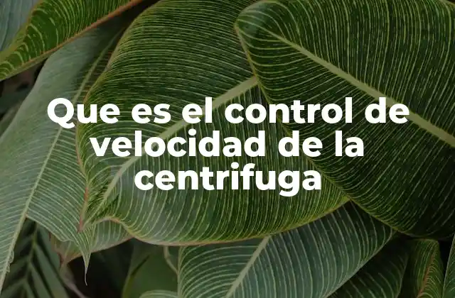 Que es el Control de Velocidad de la Centrifuga