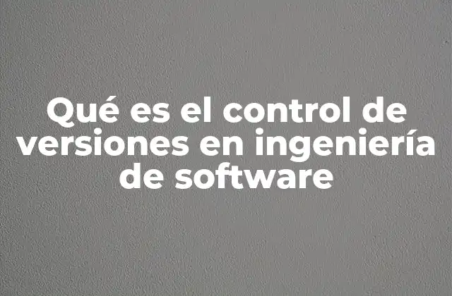 La importancia del control de versiones en el flujo de trabajo de desarrollo