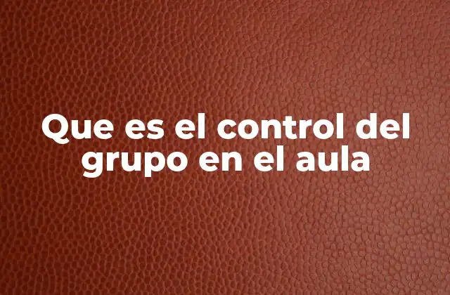 Que es el Control Del Grupo en el Aula