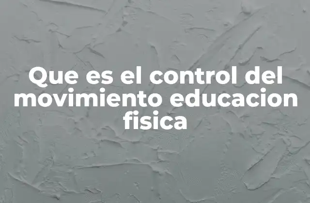 Que es el Control Del Movimiento Educacion Fisica
