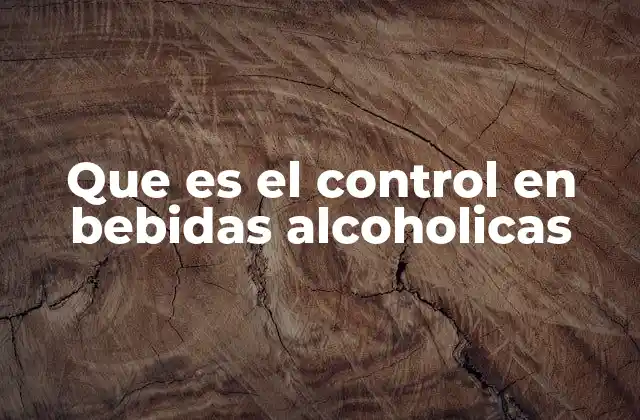 Que es el Control en Bebidas Alcoholicas