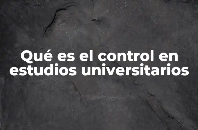 Qué es el Control en Estudios Universitarios