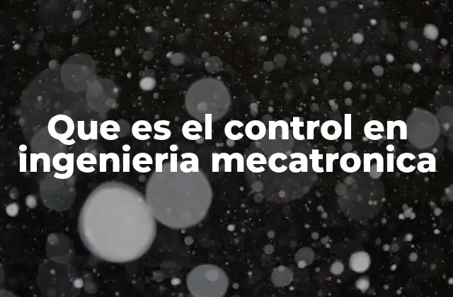 Que es el Control en Ingenieria Mecatronica 2 La importancia del control en sistemas mecatrónicos