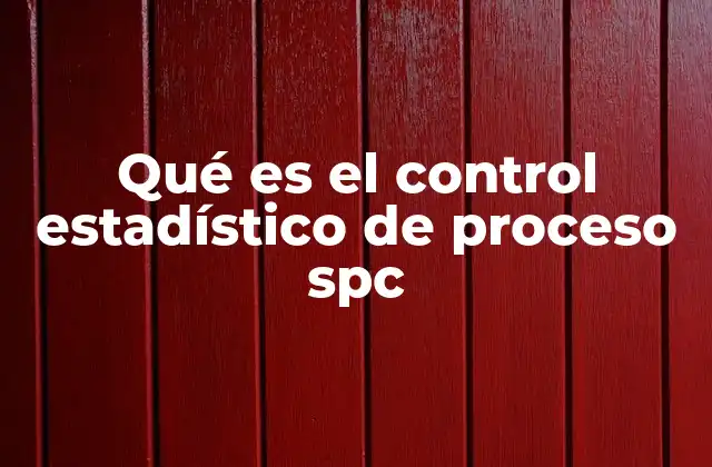 Qué es el Control Estadístico de Proceso Spc