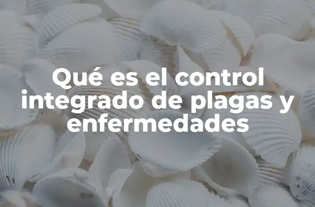 Qué es el Control Integrado de Plagas y Enfermedades 2 Estrategias para el manejo sostenible de plagas