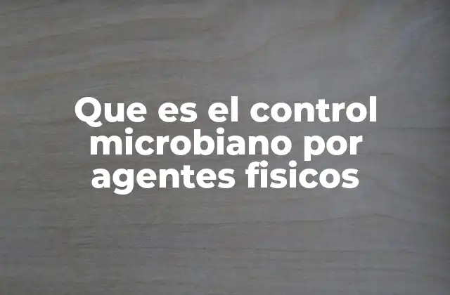 Métodos físicos para el control microbiano