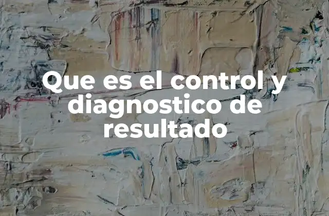 Que es el Control y Diagnostico de Resultado 2 La importancia de medir y evaluar en los procesos organizacionales