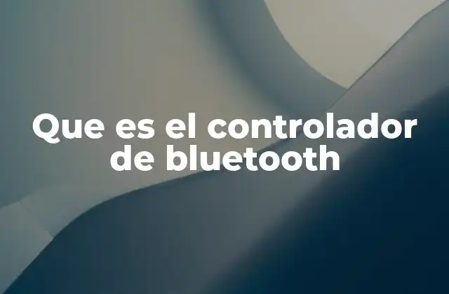 Que es el Controlador de Bluetooth
