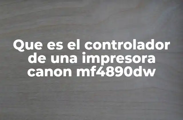 Que es el Controlador de una Impresora Canon Mf4890dw