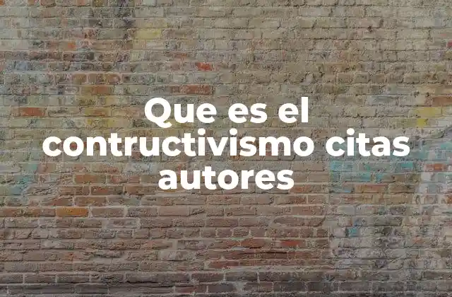 Que es el Contructivismo Citas Autores