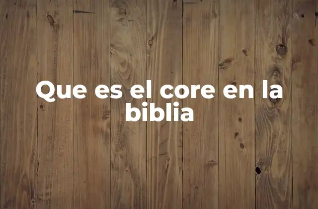 Que es el Core en la Biblia 2 El fundamento espiritual en la vida cristiana