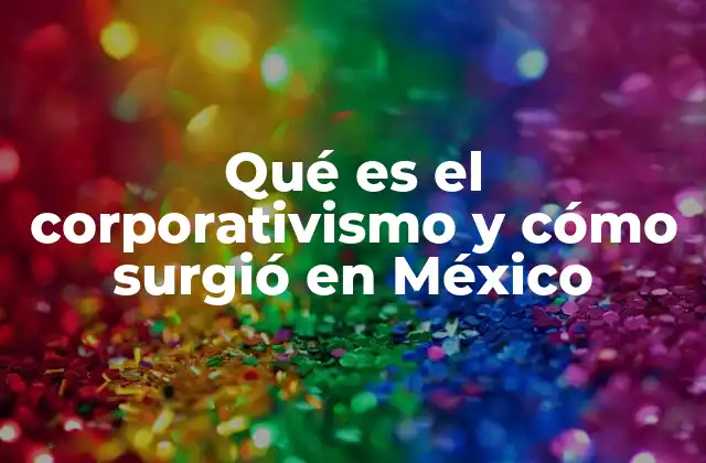Qué es el Corporativismo y Cómo Surgió en México