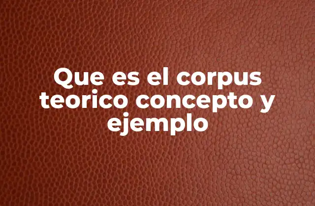 Que es el Corpus Teorico Concepto y Ejemplo