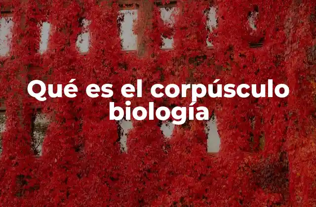Tipos de corpúsculos en la biología celular