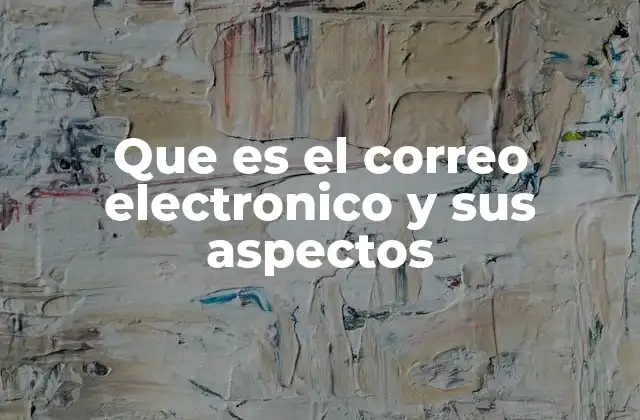 Que es el Correo Electronico y Sus Aspectos