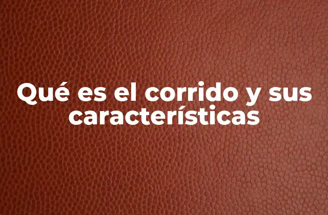 Qué es el Corrido y Sus Características