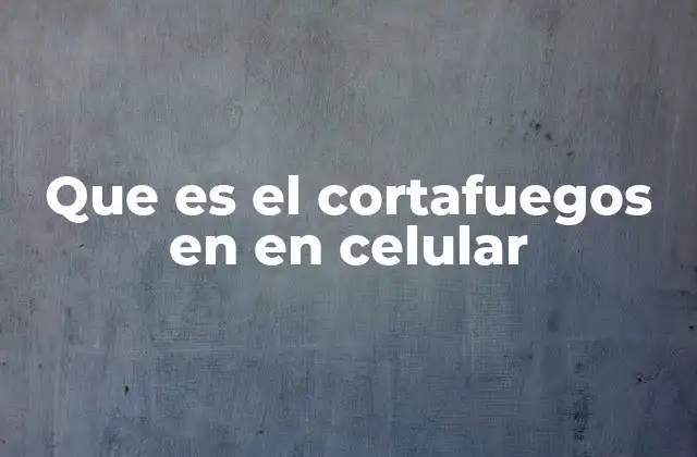 Que es el Cortafuegos en en Celular