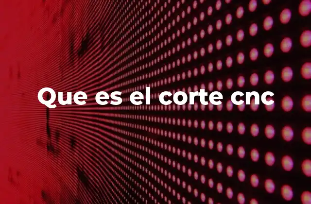 Que es el Corte Cnc