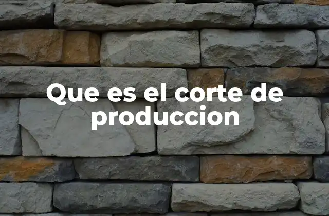 Que es el Corte de Produccion