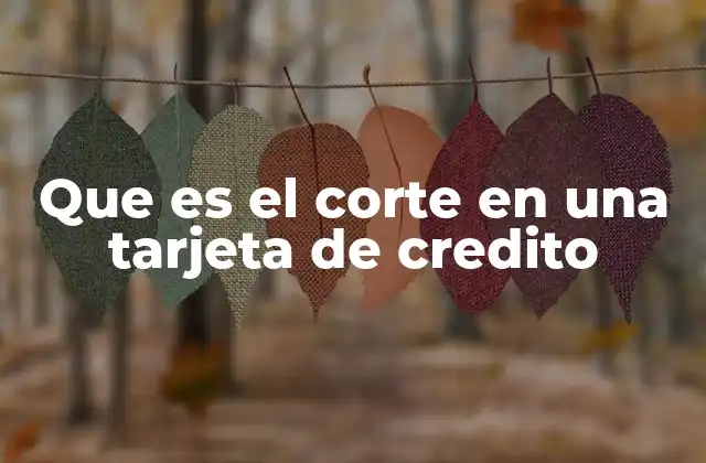 Cómo afecta el corte de una tarjeta de crédito a tu historial financiero