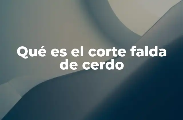 Qué es el Corte Falda de Cerdo 2 Características y diferencias con otros cortes de cerdo