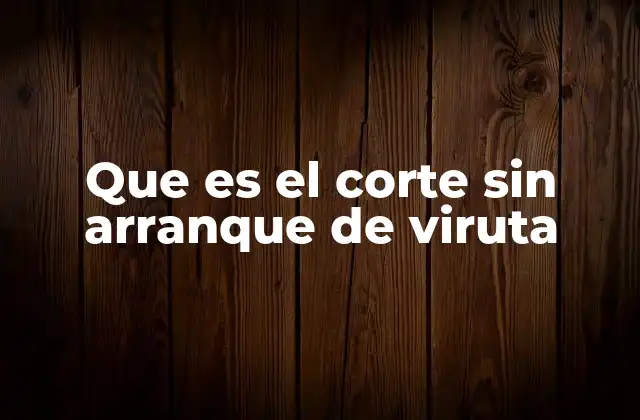 Que es el Corte sin Arranque de Viruta