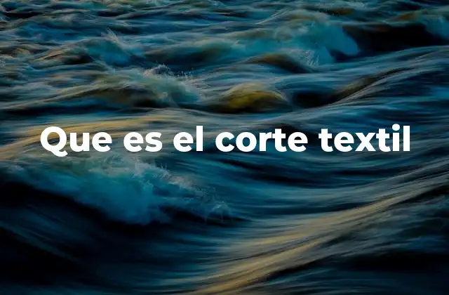 Que es el Corte Textil