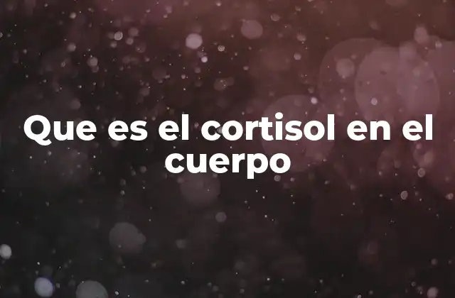 Que es el Cortisol en el Cuerpo