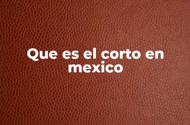 Que es el Corto en Mexico