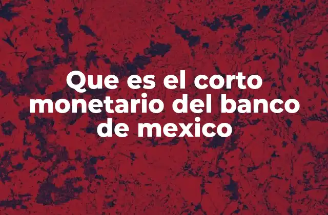 Que es el Corto Monetario Del Banco de Mexico 2 Cómo el corto monetario afecta al sistema financiero