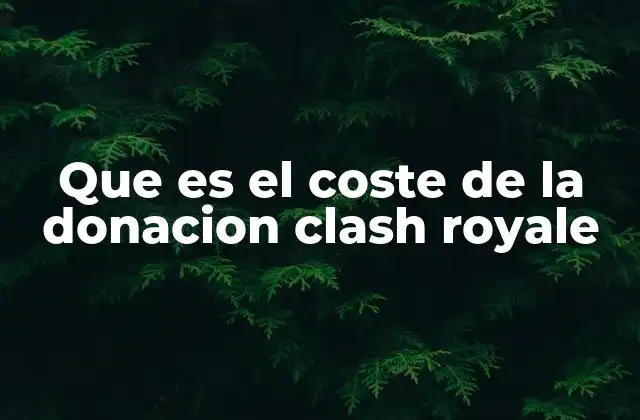 Que es el Coste de la Donacion Clash Royale