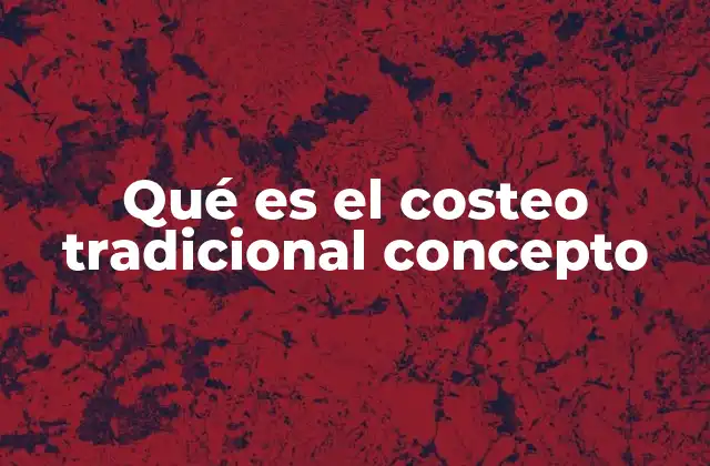 La importancia del costeo tradicional en la contabilidad de costos