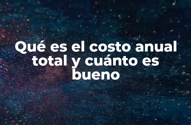 Qué es el Costo Anual Total y Cuánto es Bueno