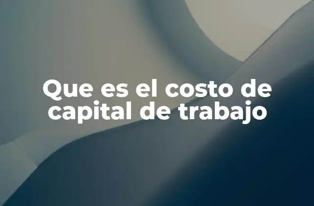 Que es el Costo de Capital de Trabajo