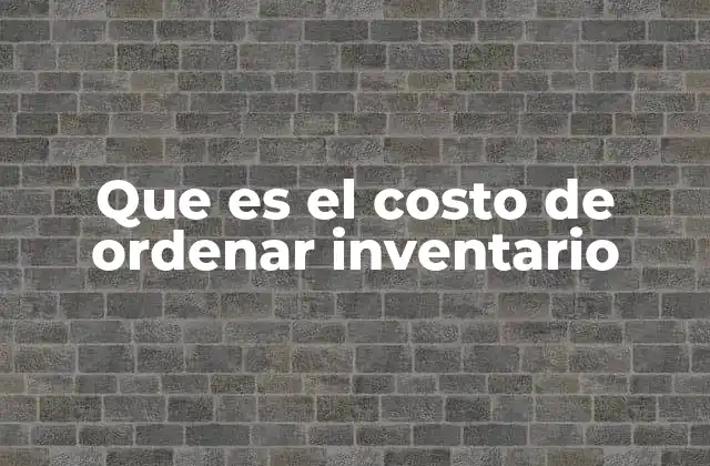 Que es el Costo de Ordenar Inventario