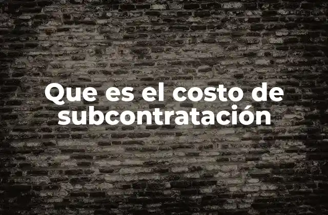 Que es el Costo de Subcontratación 2 Factores que influyen en el costo de subcontratación