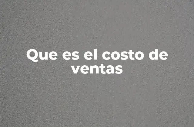 Que es el Costo de Ventas 2 Cómo se relaciona el costo de ventas con la rentabilidad empresarial