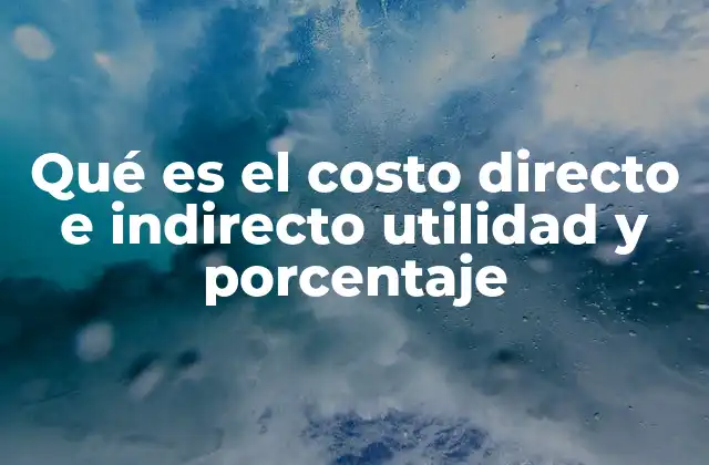 Qué es el Costo Directo e Indirecto Utilidad y Porcentaje