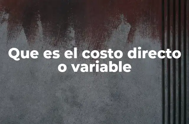 Que es el Costo Directo o Variable